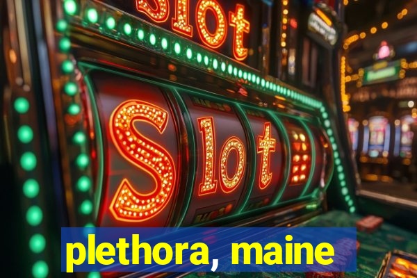 plethora, maine